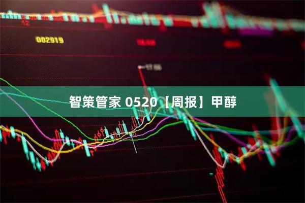 智策管家 0520【周报】甲醇